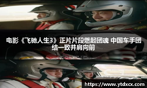 NG电影《飞驰人生3》正片片段燃起团魂 中国车手团结一致并肩向前